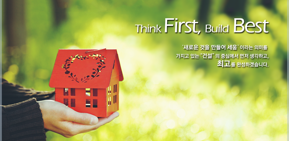 Think First, Build Best. 'ο   ' ̶ ǹ̸  ִ 'Ǽ' ߽ɿ  ϰ, ְ ϼϰڽϴ.